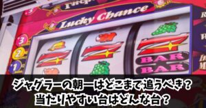 ジャグラーの朝一はどこまで追うべき？当たりやすい台はどんな台？