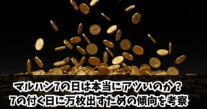 マルハン7の日は本当にアツいのか?7の付く日に万枚出すための傾向を考察