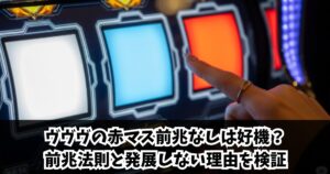 ヴヴヴの赤マス前兆なしは激アツ？前兆法則と発展しない理由を検証