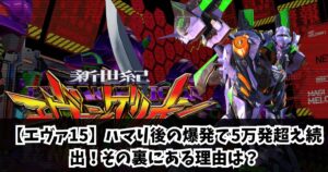 【エヴァ15】ハマり後の爆発で5万発超え続出!その裏にある理由は?