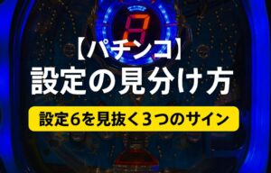 【パチンコ】設定の見分け｜設定6を見抜く3つのサイン