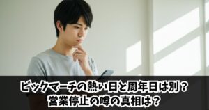 ビックマーチの熱い日と周年日は別？営業停止の噂の真相は？