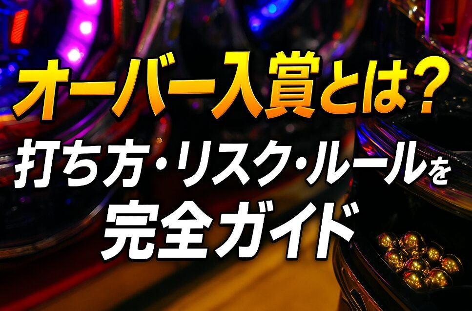 オーバー入賞とは?打ち方・リスク・ルールを完全ガイド