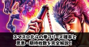 スマスロ北斗の拳フリーズ確率・恩恵・期待枚数を完全解説！