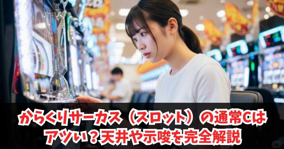 からくりサーカススロットの通常Cはアツい?天井や示唆を完全解説