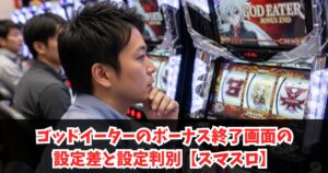 ゴッドイーターのボーナス終了画面の設定差と設定判別【スマスロ】