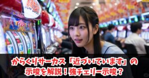 からくりサーカス「近づいています」の示唆を解説！ガセか好機か？