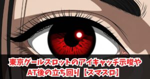 東京グールスロットのアイキャッチ示唆やAT後の立ち回り【スマスロ】