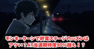 モンキーターンで終電ステージのハズレはアツい？AT当選期待度90％越え！？