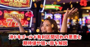 沖ドキゴールド有利区間切れの恩恵と期待値や狙い目を解説