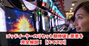 ゴッドイーターのリセット期待値と恩恵を完全解説！【スマスロ】