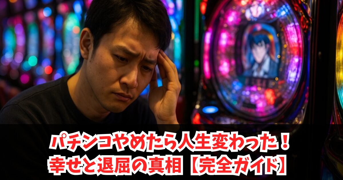 パチンコやめたら人生変わった!幸せと退屈の真相【完全ガイド】