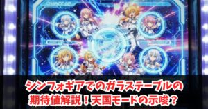 シンフォギアでのガラステーブルの期待値解説！天国モードの示唆？