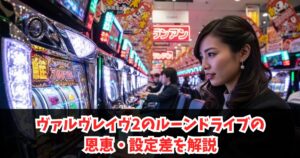 ヴァルヴレイヴ2のルーンドライブの恩恵・設定差を解説