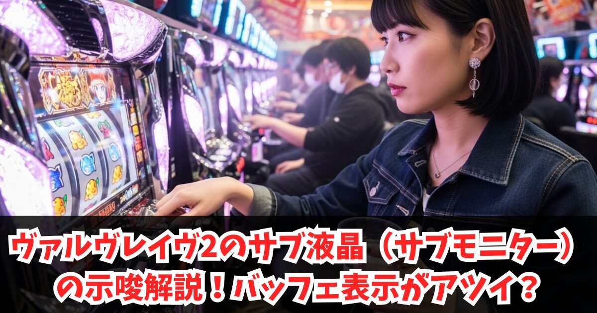 ヴァルヴレイヴ2のサブ液晶（サブモニター）の示唆解説！バッフェ表示がアツイ？