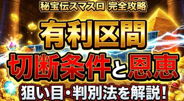 秘宝伝スマスロの有利区間切断条件と恩恵！狙い目や判別法を解説