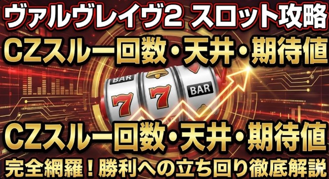 ヴァルヴレイヴ2のCZスルー回数と天井・期待値を徹底解説